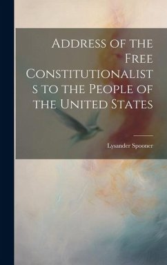 Address of the Free Constitutionalists to the People of the United States - Spooner, Lysander