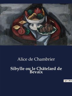 Sibylle ou le Châtelard de Bevaix - de Chambrier, Alice