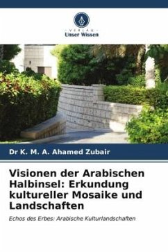 Visionen der Arabischen Halbinsel: Erkundung kultureller Mosaike und Landschaften - Zubair, Dr K. M. A. Ahamed