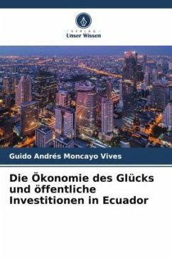 Die Ökonomie des Glücks und öffentliche Investitionen in Ecuador - Moncayo Vives, Guido Andrés