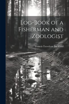 Log-Book of a Fisherman and Zoologist - Buckland, Francis Trevelyan