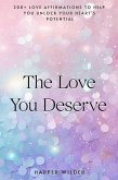The Love You Deserve: 200+ Love Affirmations to Help You Unlock Your Heart's Potential (The Life You Deserve, #1) (eBook, ePUB)