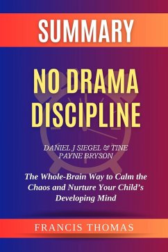 Summary of No Drama Discipline by Daniel J Siegel and Tine Payne Bryson:The Whole-Brain Way to Calm the Chaos and Nurture Your Child's Developing Mind (FRANCIS Books, #1) (eBook, ePUB) - Thomas, Francis