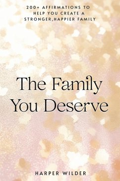 The Family You Deserve: 200+ Affirmations to Help You Create a Stronger, Happier Family (The Life You Deserve, #3) (eBook, ePUB) - Wilder, Harper