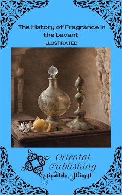 The History of Fragrance in the Levant (eBook, ePUB) - Publishing, Oriental