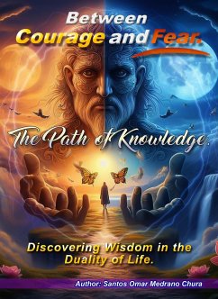 Between Courage and Fear. The Path of Knowledge. (eBook, ePUB) - Chura, Santos Omar Medrano