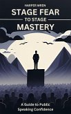Stage Fear to Stage Mastery: A Guide to Public Speaking Confidence (eBook, ePUB) Stage Fear to Stage Mastery: A Guide to Public Speaking Confidence (eBook, ePUB)