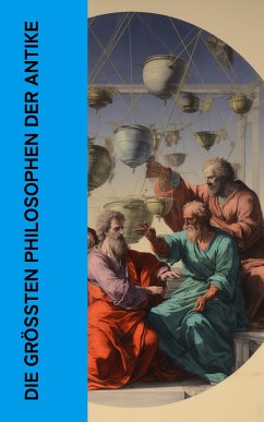 Die größten Philosophen der Antike (eBook, ePUB) - Platon; Aristoteles; Seneca; Cicero, Marcus Tullius; Epiktet; Xenophon; Aurel, Mark