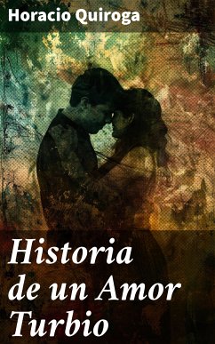 Historia de un Amor Turbio (eBook, ePUB) - Quiroga, Horacio