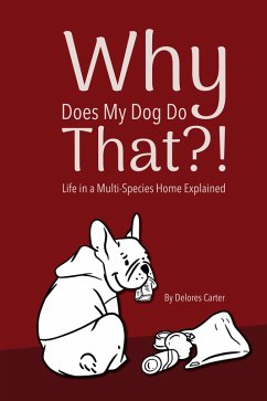 Why Does My Dog Do That?! Life in a Multi-Species Home Explained (eBook, ePUB) - Carter, Delores