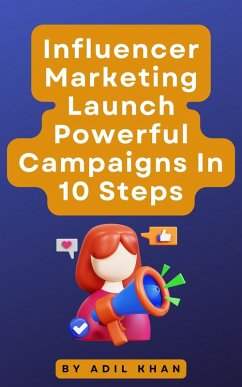 Influencer Marketing Launch Powerful Campaigns In 10 Steps (eBook, ePUB) - Khan, Adil