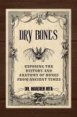 Dry Bones: Exposing The History And Anatomy of Bones From Ancient Times (eBook, ePUB)