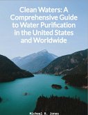 Clean Waters - A Comprehensive Guide to Water Purification in the United States and Worldwide (eBook, ePUB) Clean Waters - A Comprehensive Guide to Water Purification in the United States and Worldwide (eBook, ePUB)