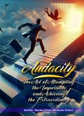 Audacity. The Art of Attempting the Impossible and Achieving the Extraordinary. (eBook, ePUB)