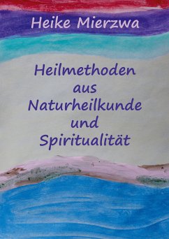 Heilmethoden aus Naturheilkunde und Spiritualität (eBook, ePUB) - Mierzwa, Heike
