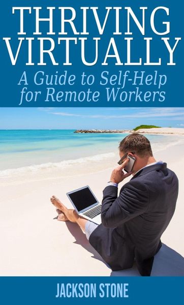 Thriving Virtually: A Guide to Self-Help for Remote Workers (eBook, ePUB) Thriving Virtually: A Guide to Self-Help for Remote Workers (eBook, ePUB)
