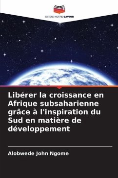 Libérer la croissance en Afrique subsaharienne grâce à l'inspiration du Sud en matière de développement - Ngome, Alobwede John