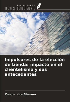 Impulsores de la elección de tienda: impacto en el clientelismo y sus antecedentes - Sharma, Deependra Impulsores de la elección de tienda: impacto en el clientelismo y sus antecedentes - Sharma, Deependra