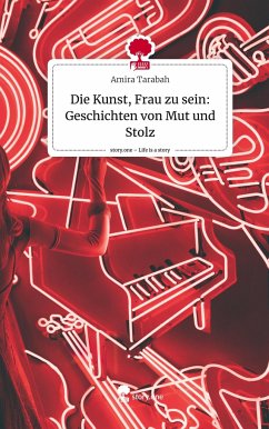 Die Kunst, Frau zu sein: Geschichten von Mut und Stolz. Life is a Story - story.one - Tarabah, Amira