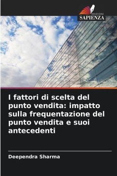 I fattori di scelta del punto vendita: impatto sulla frequentazione del punto vendita e suoi antecedenti - Sharma, Deependra