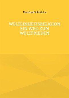 Welteinheitsreligion ein Weg zum Weltfrieden (eBook, ePUB) - Schläfcke, Manfred