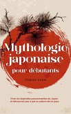 Mythologie japonaise pour débutants Vivez les légendes passionnantes du Japon et découvrez pas à pas la culture de ce pays (eBook, ePUB)