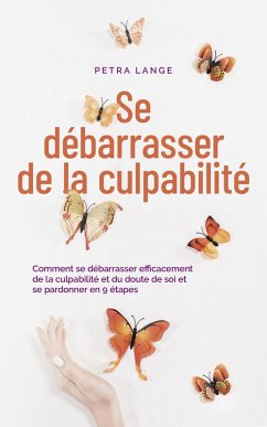 Se débarrasser de la culpabilité Comment se débarrasser efficacement de la culpabilité et du doute de soi et se pardonner en 9 étapes (eBook, ePUB) - Lange, Petra