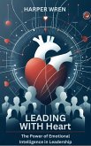 Leading with Heart: The Power of Emotional Intelligence in Leadership (eBook, ePUB) Leading with Heart: The Power of Emotional Intelligence in Leadership (eBook, ePUB)
