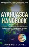 Ayahuasca Handbook: A Beginner's Guide to Spiritual Awakening, Inner Wisdom & Personal Transformation-Includes Step-by-Step Preparation For Your Ceremony, Finding Your Shaman, Integration & Aftercare (Plant Medicine Handbooks) (eBook, ePUB)