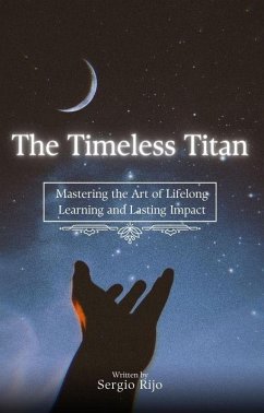 The Timeless Titan: Mastering the Art of Lifelong Learning and Lasting Impact (eBook, ePUB) - Rijo, Sergio