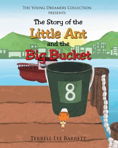 The Story of the Little Ant and the Big Bucket (eBook, ePUB) - Barrett, Terrell Lee The Story of the Little Ant and the Big Bucket (eBook, ePUB) - Barrett, Terrell Lee
