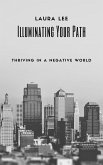 Illuminating Your Path: Thriving in a Negative World (eBook, ePUB) Illuminating Your Path: Thriving in a Negative World (eBook, ePUB)