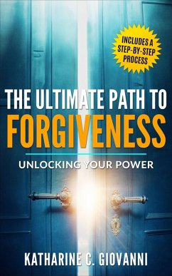 The Ultimate Path to Forgiveness: Unlocking Your Power (Forgiveness Series, #1) (eBook, ePUB) - Giovanni, Katharine