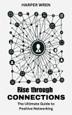 Rise through Connections: The Ultimate Guide to Positive Networking (eBook, ePUB)