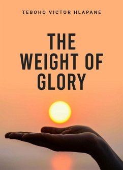 The Weight Of Glory (eBook, ePUB) - Hlapane, Teboho V.