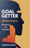 Goal Getter: A Millennial's Blueprint for Success (eBook, ePUB) Goal Getter: A Millennial's Blueprint for Success (eBook, ePUB)