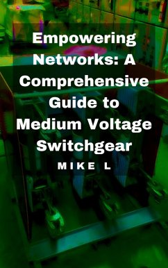 Empowering Networks: A Comprehensive Guide to Medium Voltage Switchgear (eBook, ePUB) - L, Mike