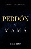 Perdón Mamá (eBook, ePUB) Perdón Mamá (eBook, ePUB)