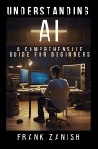 Understanding AI: A Comprehensive Guide for Beginners (eBook, ePUB)