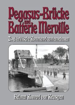 Pegasus-Brücke und Batterie Merville - Zwei britische Kommandounternehmen - Keusgen, Helmut Konrad von
