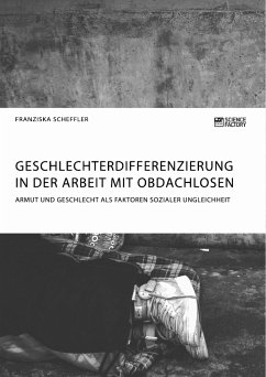 Geschlechterdifferenzierung in der Arbeit mit Obdachlosen. Armut und Geschlecht als Faktoren sozialer Ungleichheit (eBook, PDF) - Scheffler, Franziska