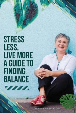 Stress Less, Live More - A Guide to Finding Balance - Bitar, Sabaa Khulud