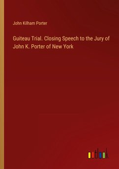 Guiteau Trial. Closing Speech to the Jury of John K. Porter of New York - Porter, John Kilham