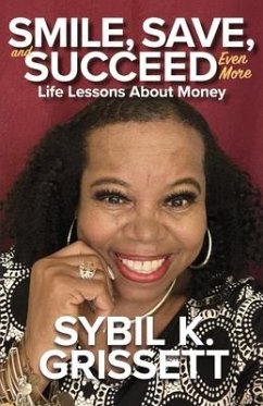 Smile, Save, and Succeed... Even More, Life Lessons about Money - Grissett, Sybil