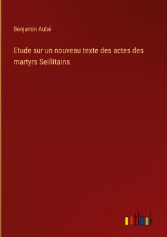 Etude sur un nouveau texte des actes des martyrs Seillitains - Aubé, Benjamin