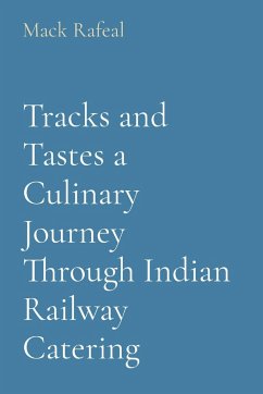 Tracks and Tastes a Culinary Journey Through Indian Railway Catering - Rafeal, Mack