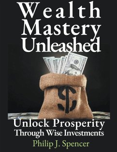 Wealth Mastery Unleashed - Spencer, Philip J