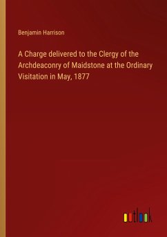A Charge delivered to the Clergy of the Archdeaconry of Maidstone at the Ordinary Visitation in May, 1877 - Harrison, Benjamin
