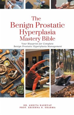 The Benign Prostatic Hyperplasia Mastery Bible - Kashyap, Ankita; Sharma, Krishna N.