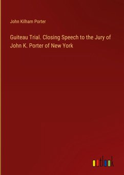 Guiteau Trial. Closing Speech to the Jury of John K. Porter of New York - Porter, John Kilham
